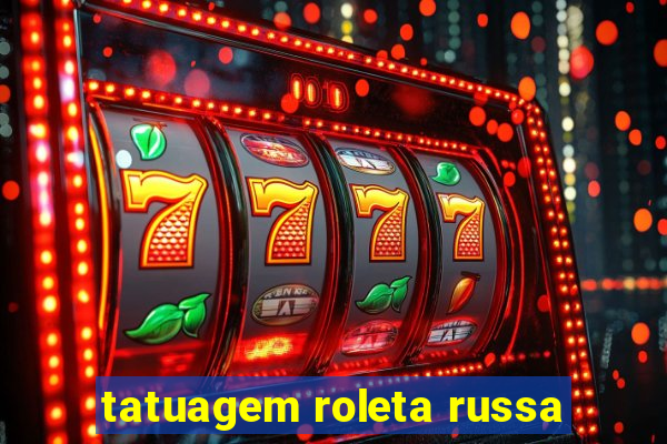 tatuagem roleta russa